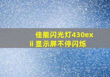 佳能闪光灯430exii 显示屏不停闪烁